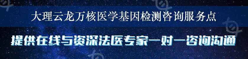 大理云龙万核医学基因检测咨询服务点